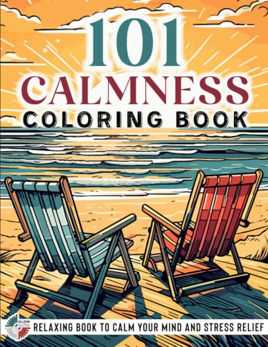 101 CALMNESS Adult Coloring Book — Relaxing Book to Calm your Mind and Stress Relief — Beautiful Designs of Animals, Landscape, Beach, House, Birds, Flowers, and more